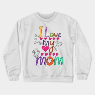 I Love My Mom - Best Mom Ever, Gift for Mom, Best Gift for Her Crewneck Sweatshirt